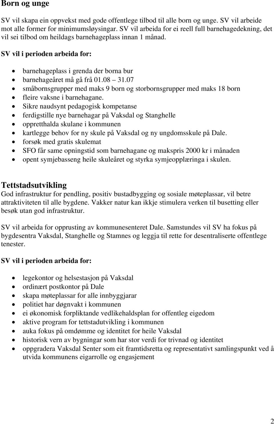 07 småbornsgrupper med maks 9 born og storbornsgrupper med maks 18 born fleire vaksne i barnehagane.