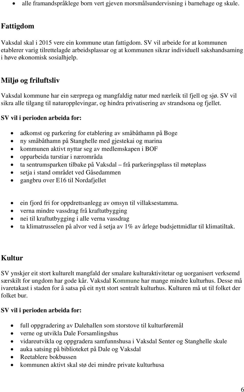 Miljø og friluftsliv Vaksdal kommune har ein særprega og mangfaldig natur med nærleik til fjell og sjø.