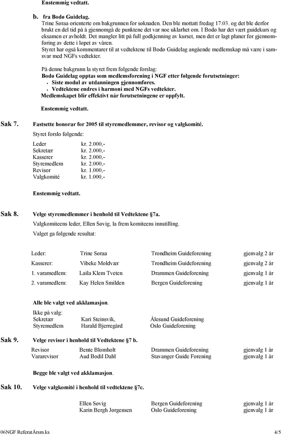 Styret har også kommentarer til at vedtektene til Bodø Guidelag angående medlemskap må være i samsvar med NGFs vedtekter.