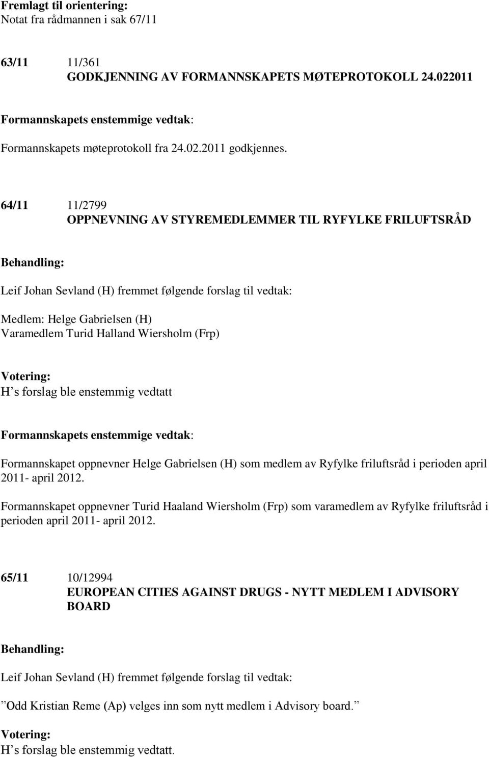 s forslag ble enstemmig vedtatt Formannskapet oppnevner Helge Gabrielsen (H) som medlem av Ryfylke friluftsråd i perioden april 2011- april 2012.