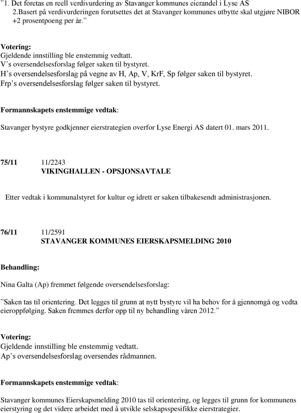 Frp s oversendelsesforslag følger saken til bystyret. Stavanger bystyre godkjenner eierstrategien overfor Lyse Energi AS datert 01. mars 2011.