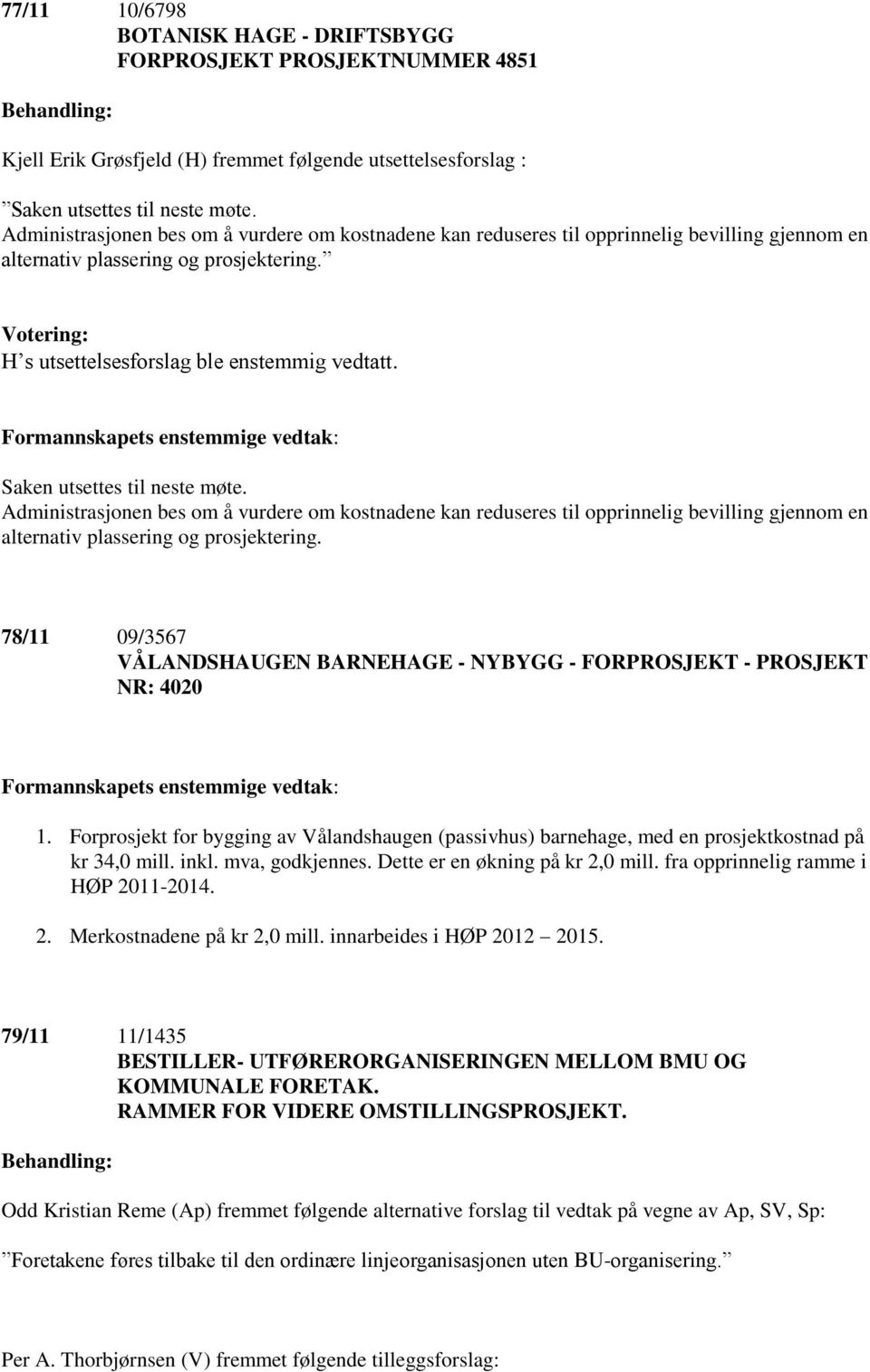 Saken utsettes til neste møte. Administrasjonen bes om å vurdere om kostnadene kan reduseres til opprinnelig bevilling gjennom en alternativ plassering og prosjektering.