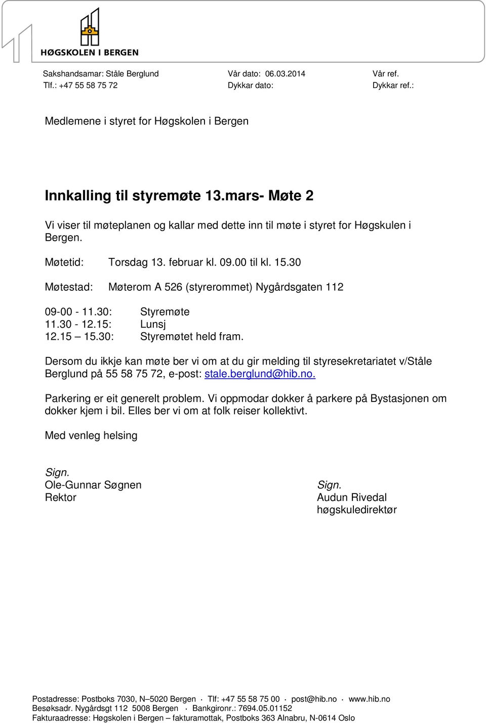 30 Møtestad: Møterom A 526 (styrerommet) Nygårdsgaten 112 09-00 - 11.30: Styremøte 11.30-12.15: Lunsj 12.15 15.30: Styremøtet held fram.