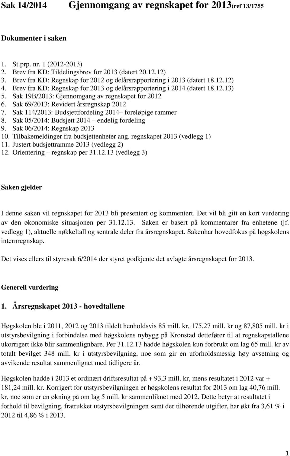 Sak 19B/2013: Gjennomgang av regnskapet for 2012 6. Sak 69/2013: Revidert årsregnskap 2012 7. Sak 114/2013: Budsjettfordeling 2014 foreløpige rammer 8. Sak 05/2014: Budsjett 2014 endelig fordeling 9.