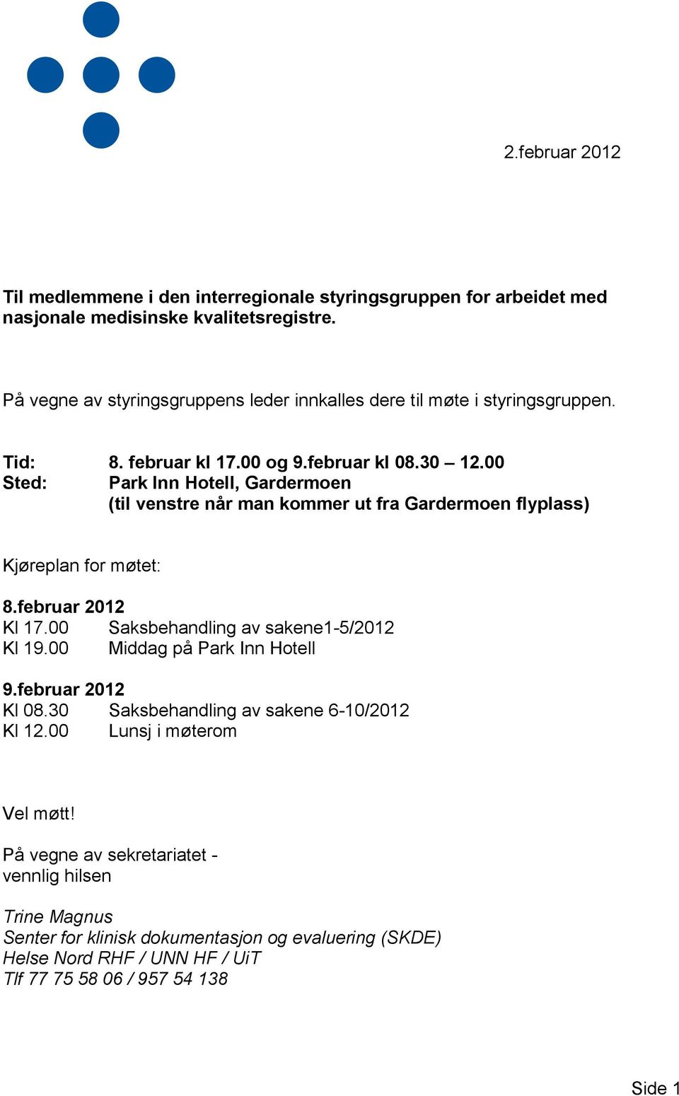 00 Sted: Park Inn Hotell, Gardermoen (til venstre når man kommer ut fra Gardermoen flyplass) Kjøreplan for møtet: 8.februar 2012 Kl 17.00 Saksbehandling av sakene1-5/2012 Kl 19.