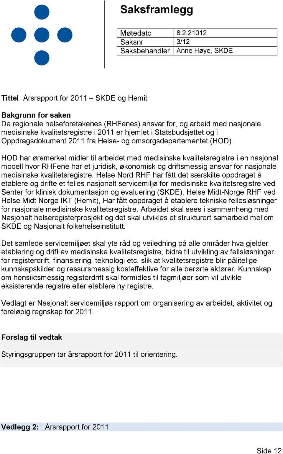 kvalitetsregistre i 2011 er hjemlet i Statsbudsjettet og i Oppdragsdokument 2011 fra Helse- og omsorgsdepartementet (HOD).