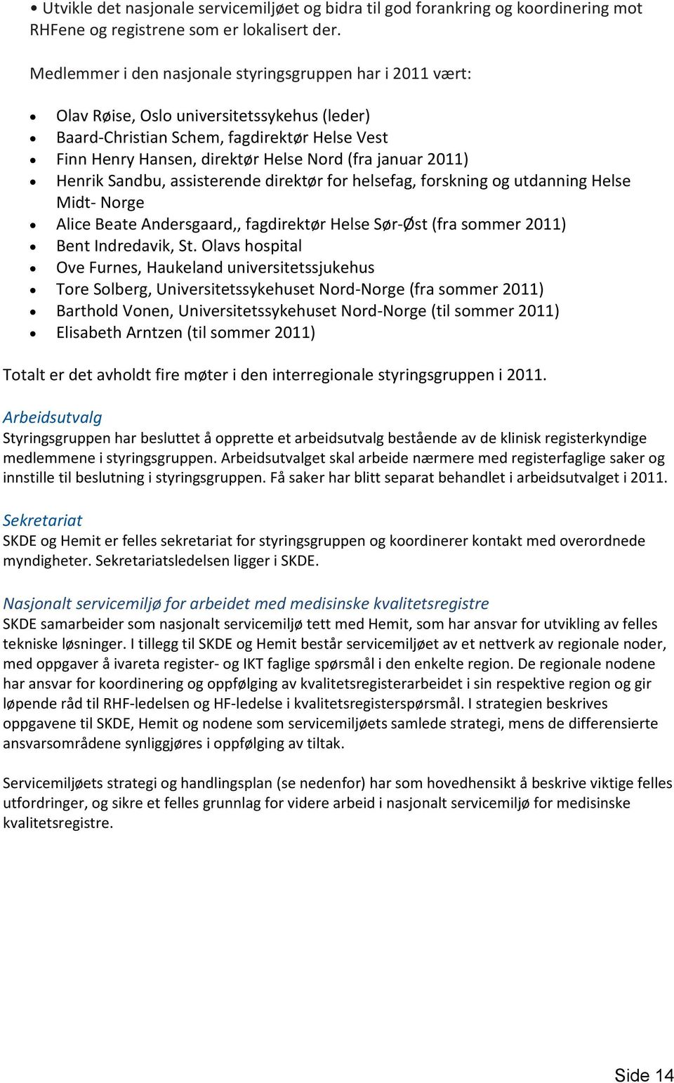 januar 2011) Henrik Sandbu, assisterende direktør for helsefag, forskning og utdanning Helse Midt- Norge Alice Beate Andersgaard,, fagdirektør Helse Sør-Øst (fra sommer 2011) Bent Indredavik, St.