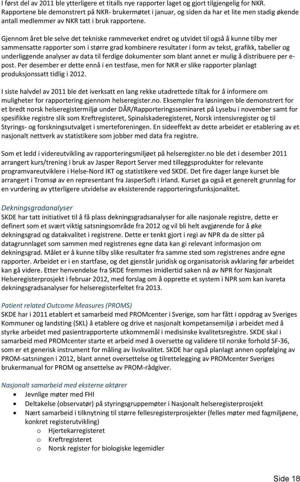 Gjennom året ble selve det tekniske rammeverket endret og utvidet til også å kunne tilby mer sammensatte rapporter som i større grad kombinere resultater i form av tekst, grafikk, tabeller og