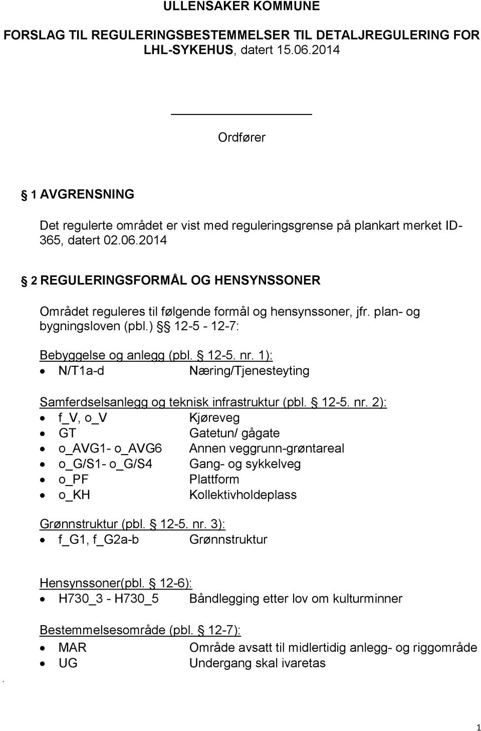 2014 2 REGULERINGSFORMÅL OG HENSYNSSONER Området reguleres til følgende formål og hensynssoner, jfr. plan- og bygningsloven (pbl.) 12-5 - 12-7: Bebyggelse og anlegg (pbl. 12-5. nr.