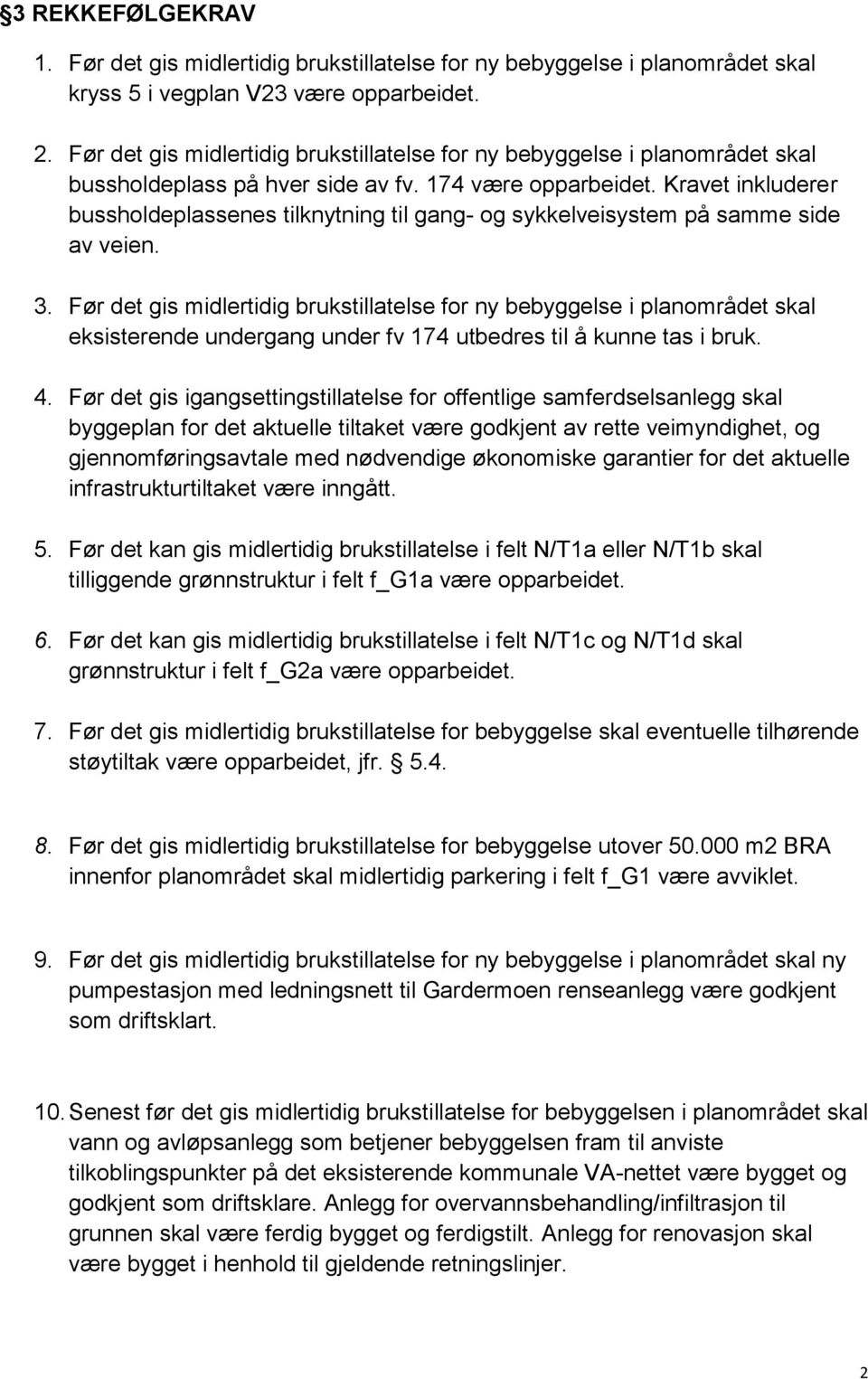 Kravet inkluderer bussholdeplassenes tilknytning til gang- og sykkelveisystem på samme side av veien. 3.