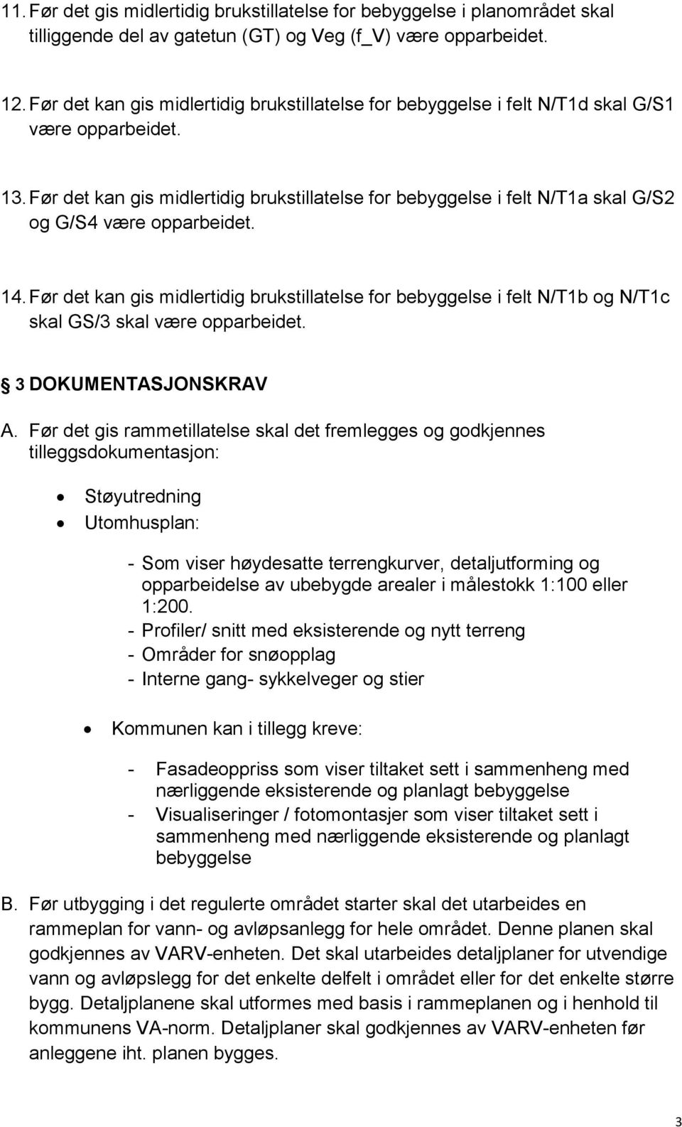 Før det kan gis midlertidig brukstillatelse for bebyggelse i felt N/T1a skal G/S2 og G/S4 være opparbeidet. 14.