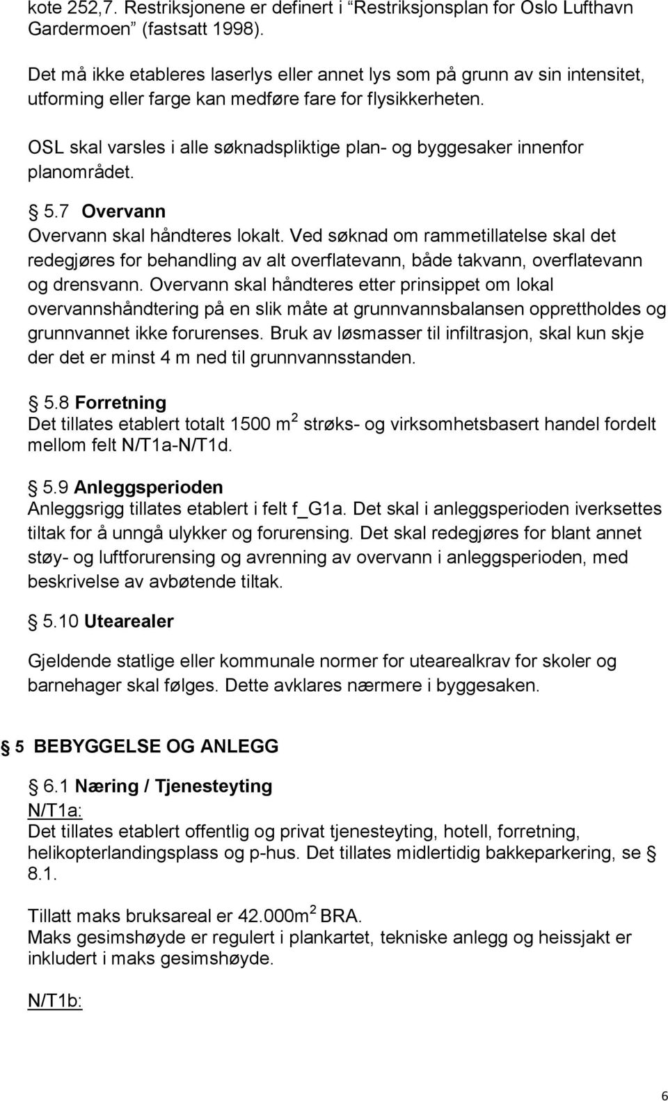 OSL skal varsles i alle søknadspliktige plan- og byggesaker innenfor planområdet. 5.7 Overvann Overvann skal håndteres lokalt.