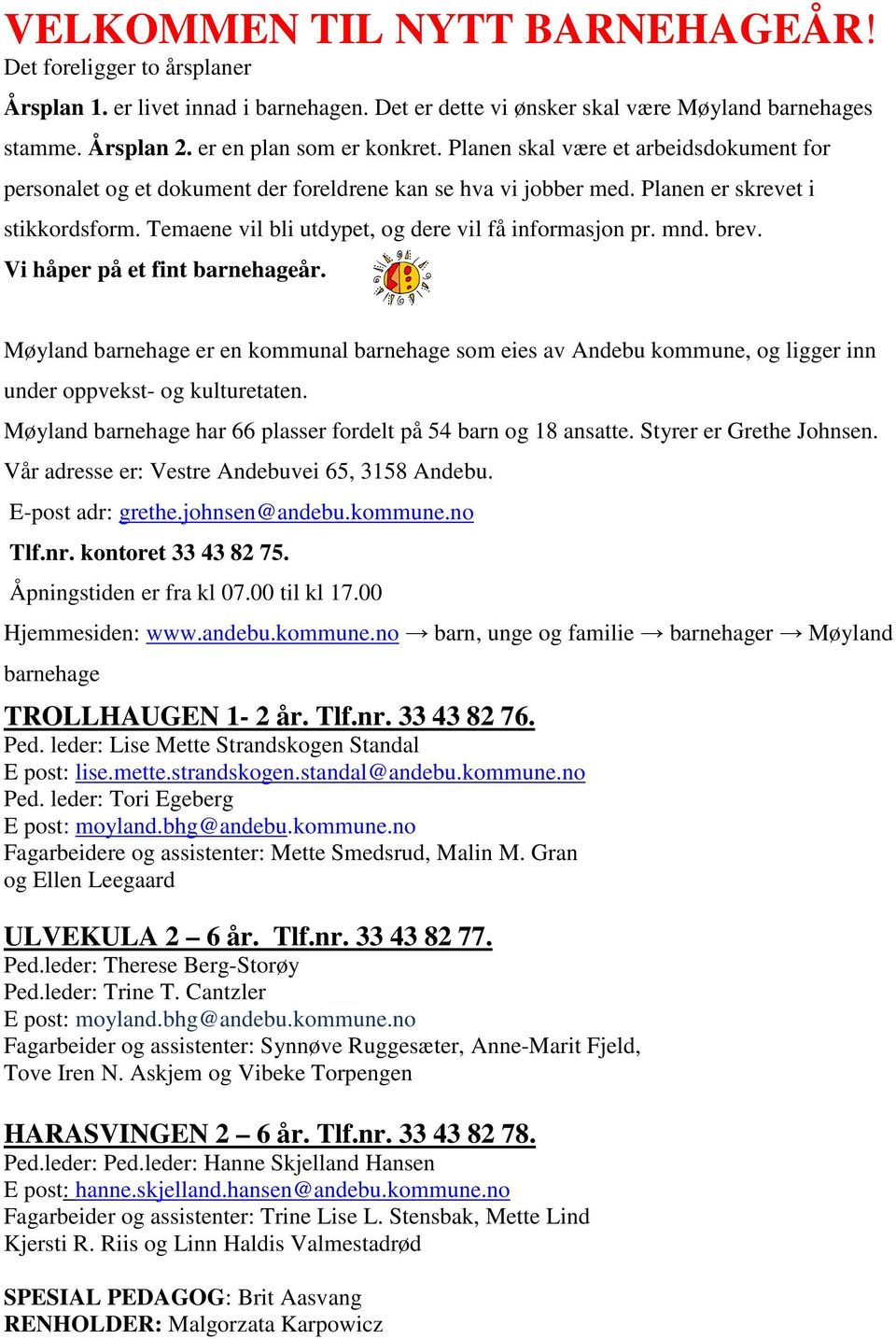 mnd. brev. Vi håper på et fint barnehageår. Møyland barnehage er en kommunal barnehage som eies av Andebu kommune, og ligger inn under oppvekst- og kulturetaten.