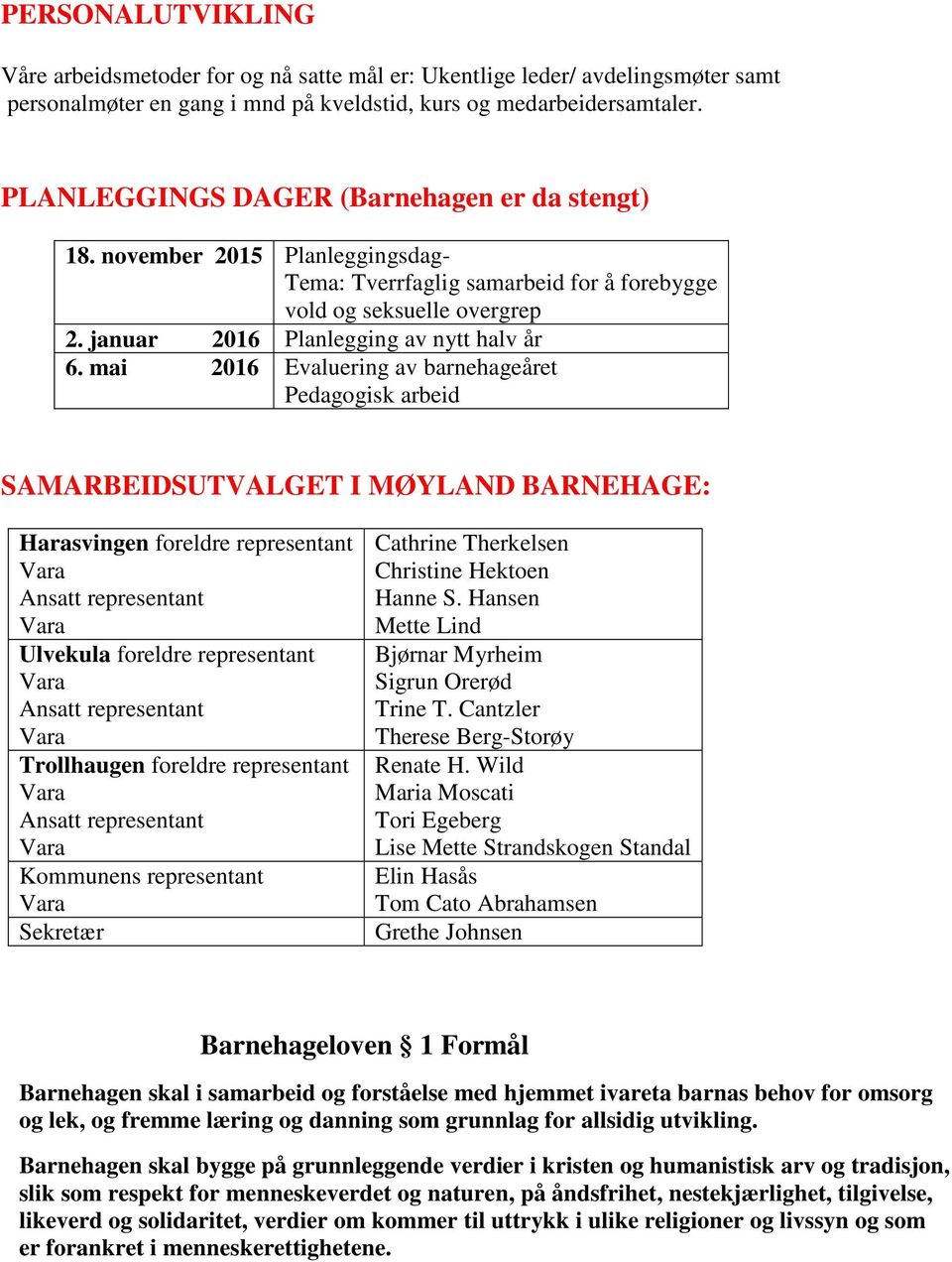 mai 2016 Evaluering av barnehageåret Pedagogisk arbeid SAMARBEIDSUTVALGET I MØYLAND BARNEHAGE: Harasvingen foreldre representant Vara Ansatt representant Vara Ulvekula foreldre representant Vara