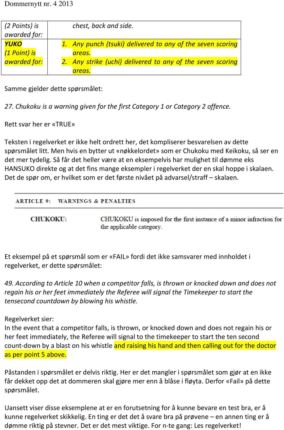 Rett svar her er «TRUE» Teksten i regelverket er ikke helt ordrett her, det kompliserer besvarelsen av dette spørsmålet litt.