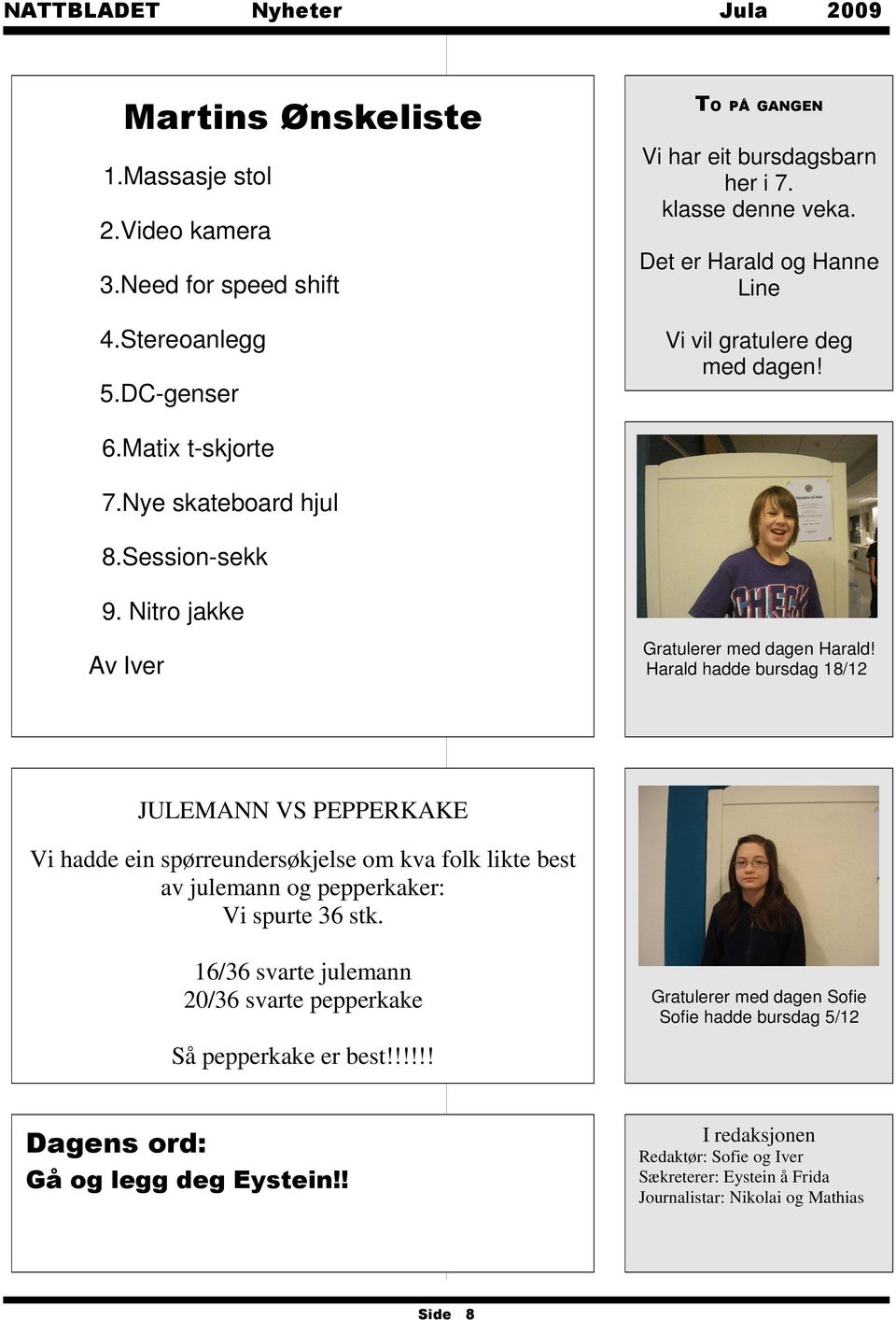 Harald hadde bursdag 18/12 JULEMANN VS PEPPERKAKE Vi hadde ein spørreundersøkjelse om kva folk likte best av julemann og pepperkaker: Vi spurte 36 stk.