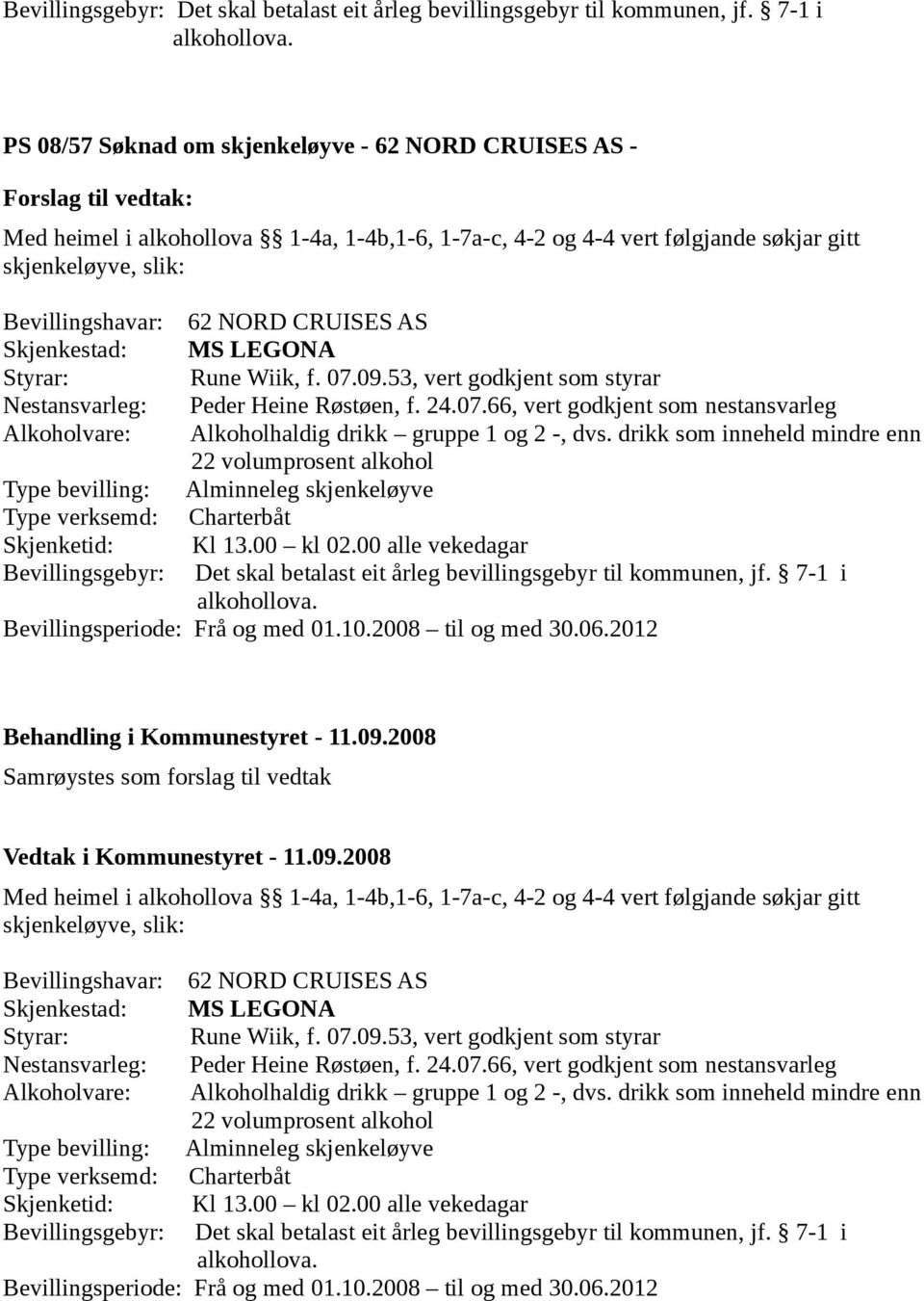 Skjenkestad: MS LEGONA Styrar: Rune Wiik, f. 07.09.53, vert godkjent som styrar Nestansvarleg: Peder Heine Røstøen, f. 24.07.66, vert godkjent som nestansvarleg Alkoholvare: Alkoholhaldig drikk gruppe 1 og 2 -, dvs.