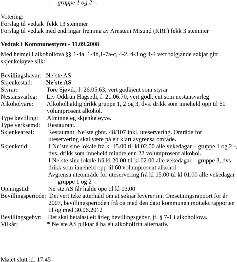 søkjar gitt skjenkeløyve slik: Bevillingshavar: Ne`ste AS Skjenkestad: Ne`ste AS Styrar: Tore Sjøvik, f. 26.05.63, vert godkjent som styrar Nestansvarleg: Liv Oddrun Hagseth, f. 21.06.