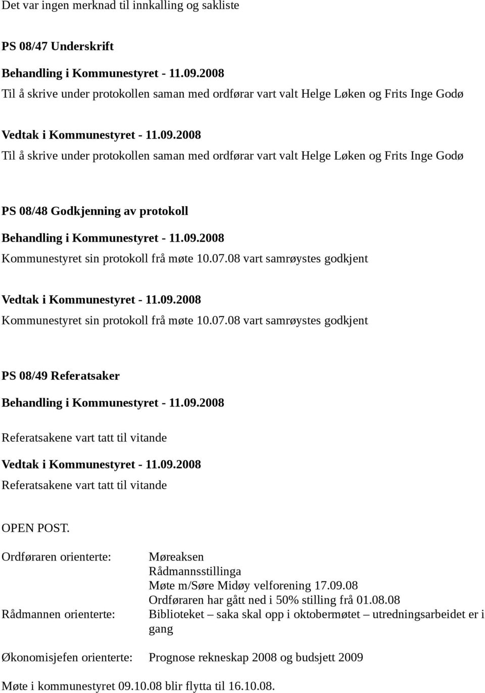 07.08 vart samrøystes godkjent PS 08/49 Referatsaker Referatsakene vart tatt til vitande Referatsakene vart tatt til vitande OPEN POST.