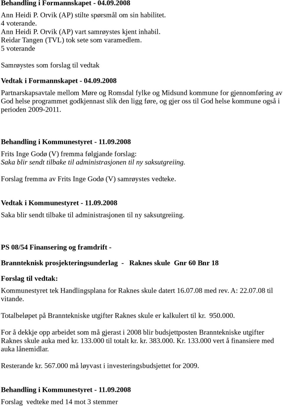 2008 Partnarskapsavtale mellom Møre og Romsdal fylke og Midsund kommune for gjennomføring av God helse programmet godkjennast slik den ligg føre, og gjer oss til God helse kommune også i perioden