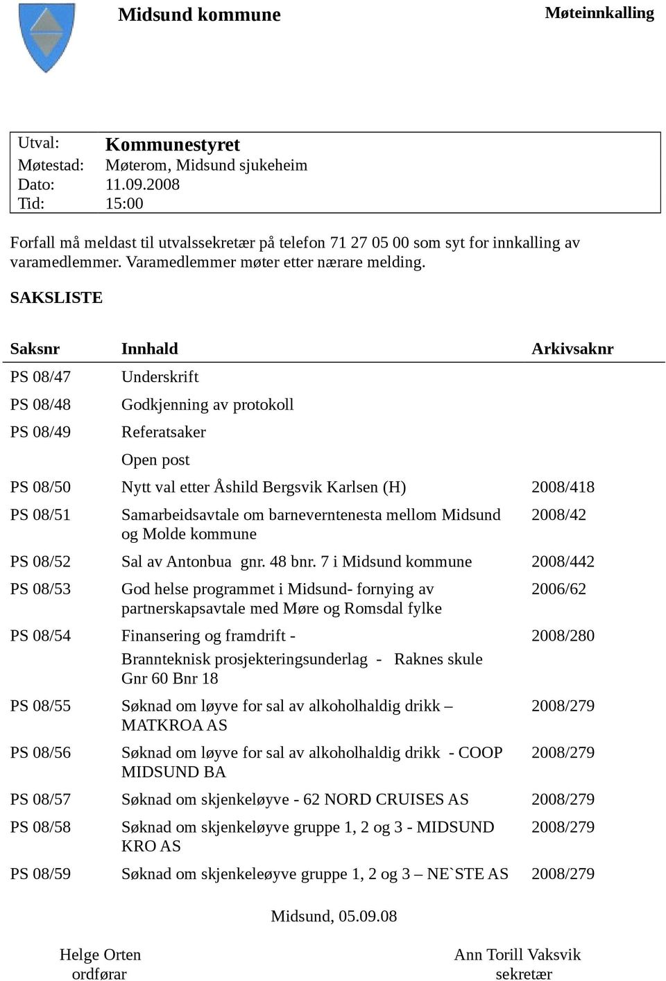 SAKSLISTE Saksnr Innhald Arkivsaknr PS 08/47 PS 08/48 PS 08/49 Underskrift Godkjenning av protokoll Referatsaker Open post PS 08/50 Nytt val etter Åshild Bergsvik Karlsen (H) 2008/418 PS 08/51