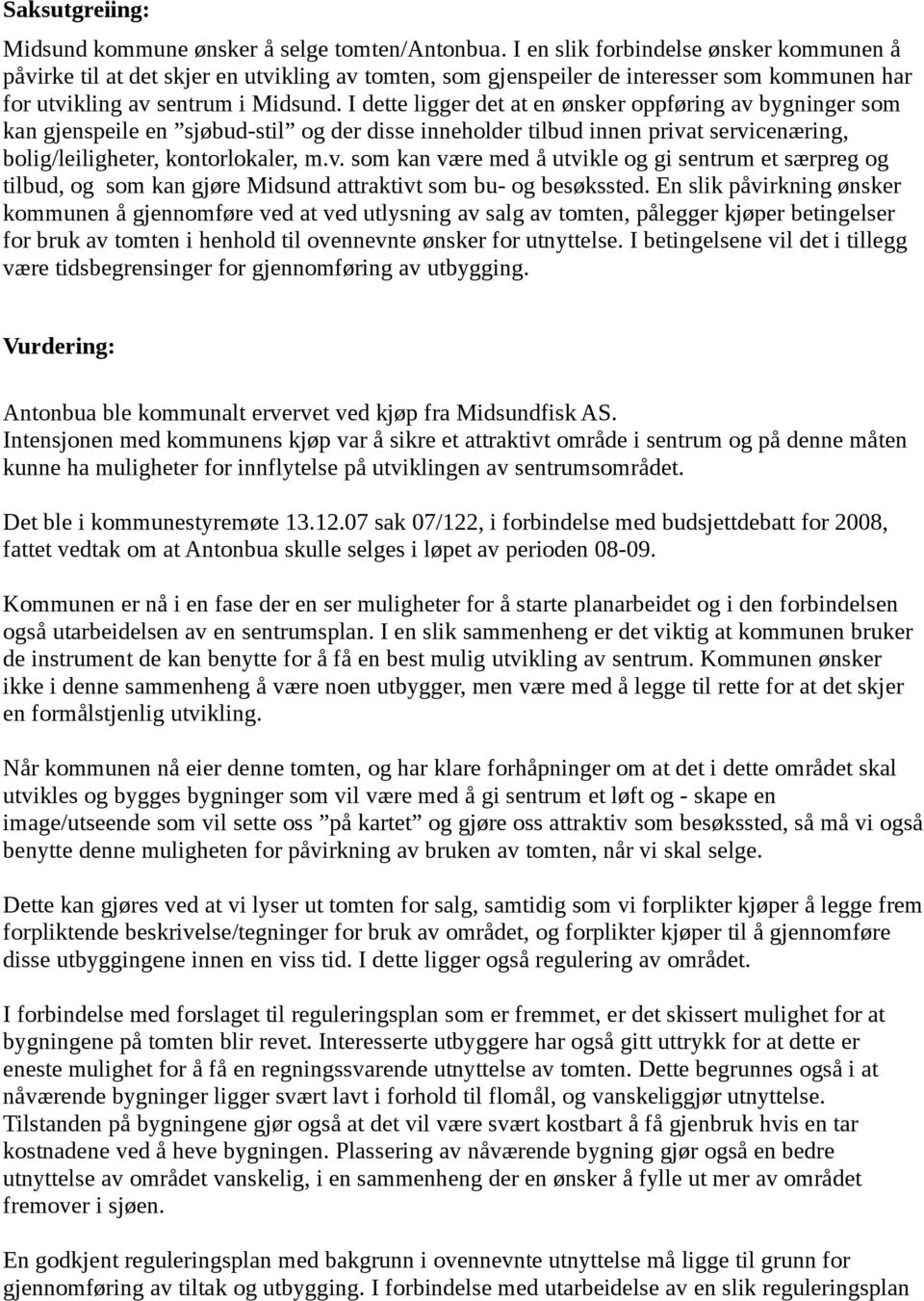 I dette ligger det at en ønsker oppføring av bygninger som kan gjenspeile en sjøbud-stil og der disse inneholder tilbud innen privat servicenæring, bolig/leiligheter, kontorlokaler, m.v. som kan være med å utvikle og gi sentrum et særpreg og tilbud, og som kan gjøre Midsund attraktivt som bu- og besøkssted.