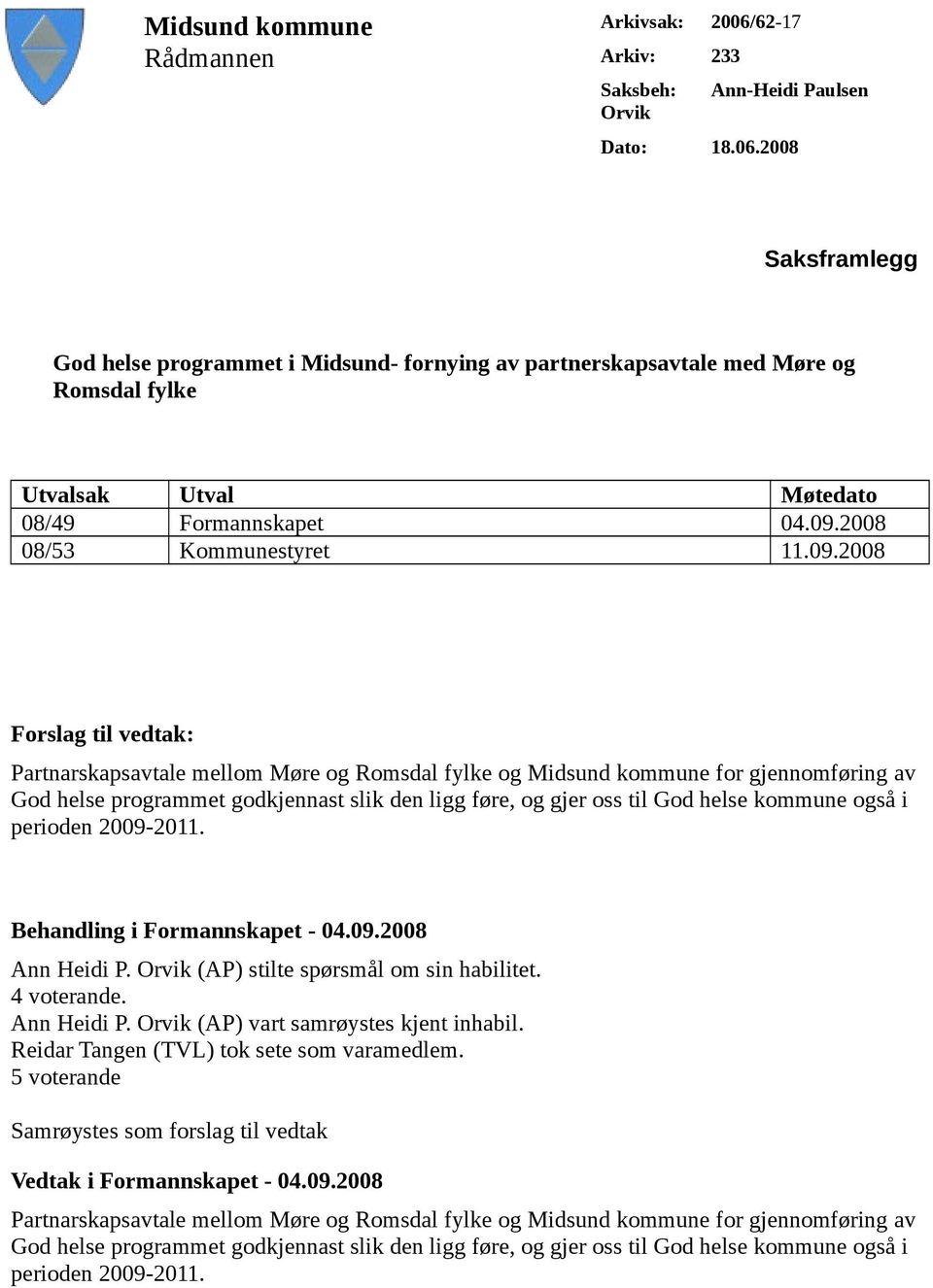 og gjer oss til God helse kommune også i perioden 2009-2011. Behandling i Formannskapet - 04.09.2008 Ann Heidi P. Orvik (AP) stilte spørsmål om sin habilitet. 4 voterande. Ann Heidi P. Orvik (AP) vart samrøystes kjent inhabil.