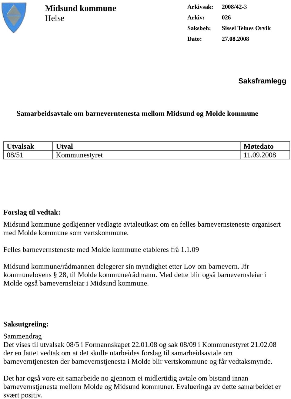 Felles barnevernsteneste med Molde kommune etableres frå 1.1.09 Midsund kommune/rådmannen delegerer sin myndighet etter Lov om barnevern. Jfr kommunelovens 28, til Molde kommune/rådmann.