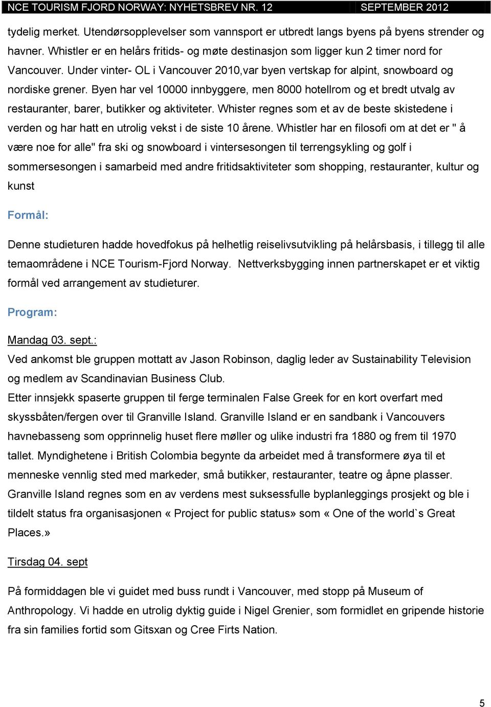 Byen har vel 10000 innbyggere, men 8000 hotellrom og et bredt utvalg av restauranter, barer, butikker og aktiviteter.