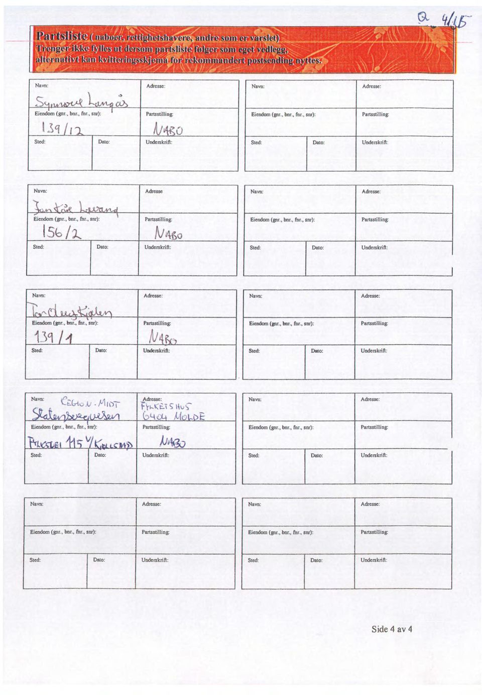 , Partsstilling Eiendom(gnr.,bto., hor.,sna): Partsstilling: 139 Sted: Dato: Underskrift: Sted: Doto: Underskrift: Navn: Adresse: Navn: Adresse: C E-1-1k, k, It')7- ik,; E Eiendom(gnr.,bnr.,for.