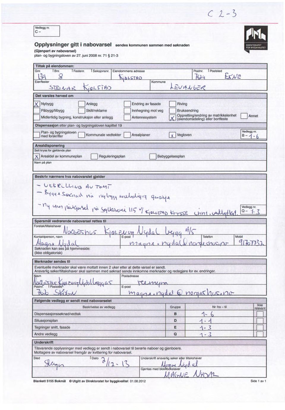 S i ffi) Kommune Nybygg Anlegg Endring av fasade Riving Påbygg/tilbygg Skilt/reklame Midlertidig bygning, konstruksjon eller anlegg lnnhegning mot veg Antennesystem Bruksendring Oppretting/endring av