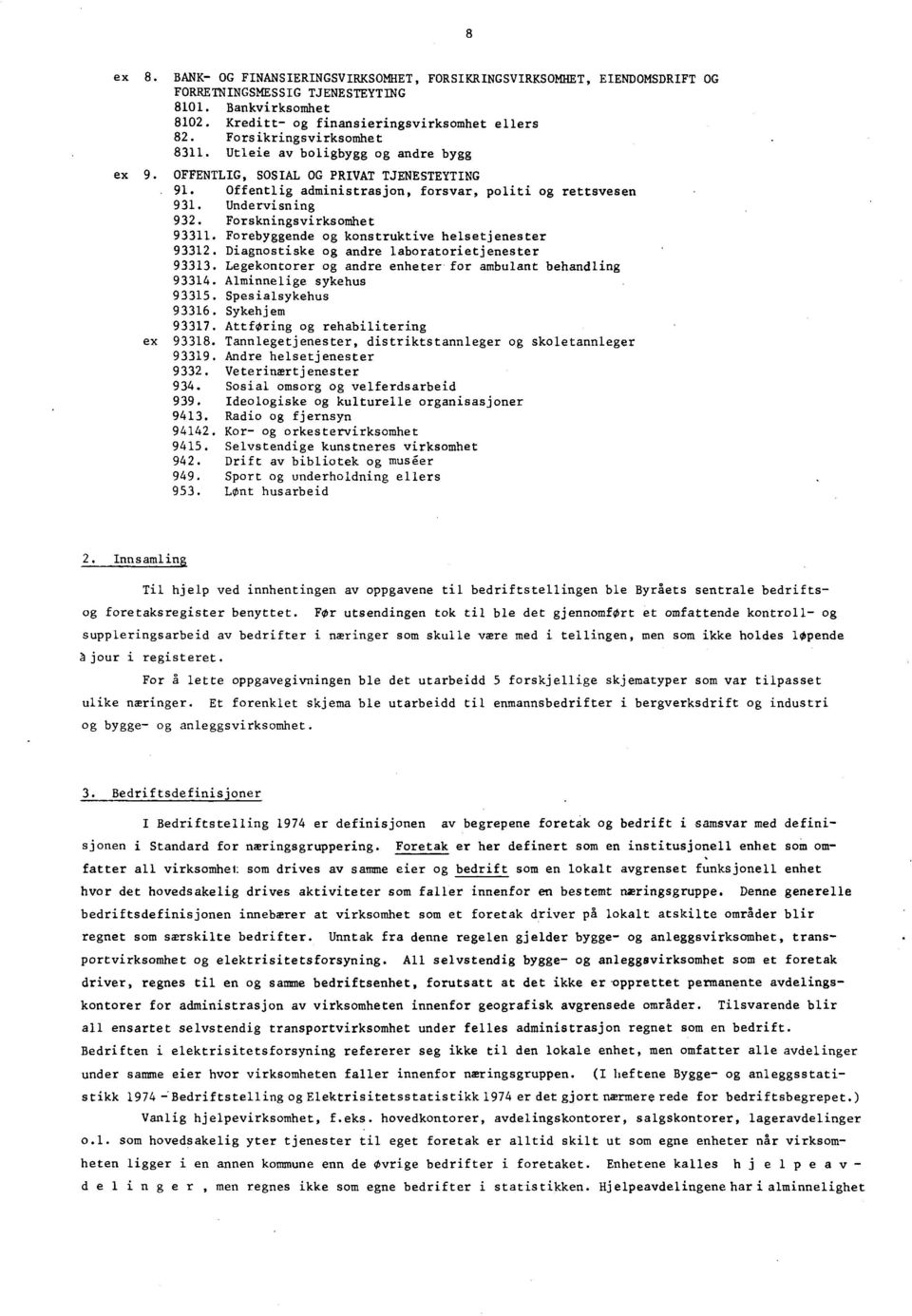 Forskningsvirksomhet 93311 Forebyggende og konstruktive helsetjenester 93312 Diagnostiske og andre laboratorietjenester 93313 Legekontorer og andre enheter for ambulant behandling 93314 Alminnelige