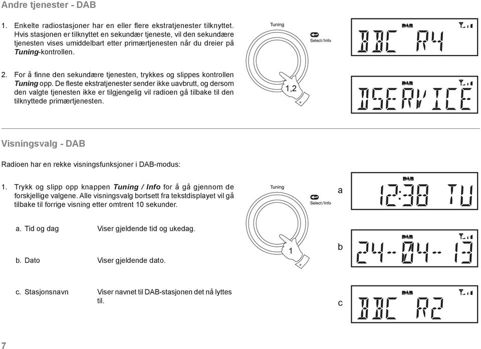 For å fi nne den sekundære tjenesten, trykkes og slippes kontrollen Tuning opp.