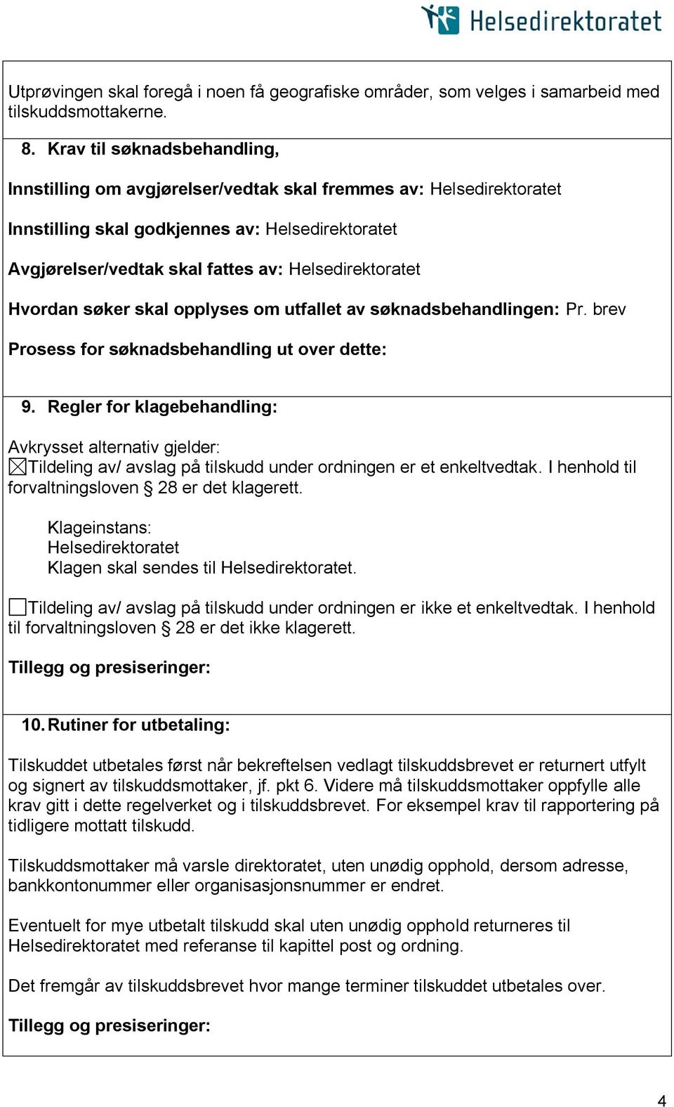 Hvordan søker skal opplyses om utfallet av søknadsbehandlingen: Pr. brev Prosess for søknadsbehandling ut over dette: 9.