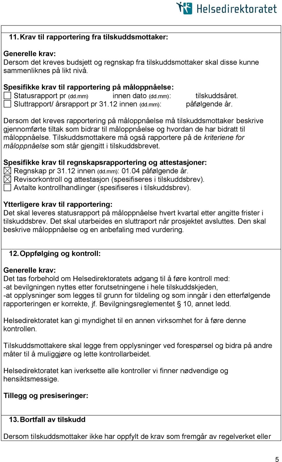 Dersom det kreves rapportering på måloppnåelse må tilskuddsmottaker beskrive gjennomførte tiltak som bidrar til måloppnåelse og hvordan de har bidratt til måloppnåelse.