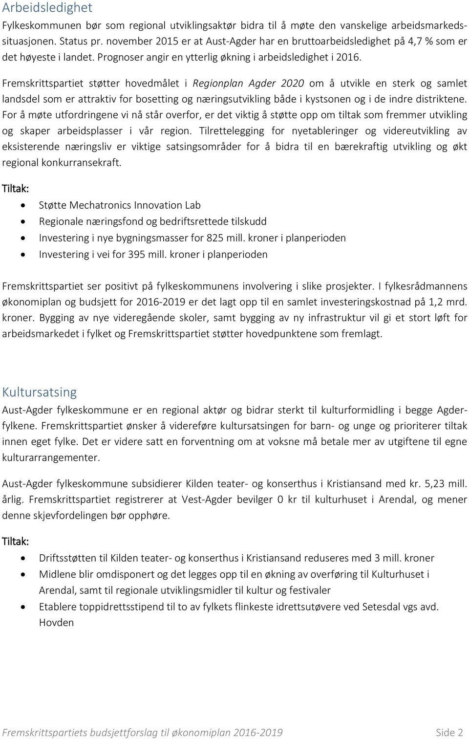 Fremskrittspartiet støtter hovedmålet i Regionplan Agder 2020 om å utvikle en sterk og samlet landsdel som er attraktiv for bosetting og næringsutvikling både i kystsonen og i de indre distriktene.