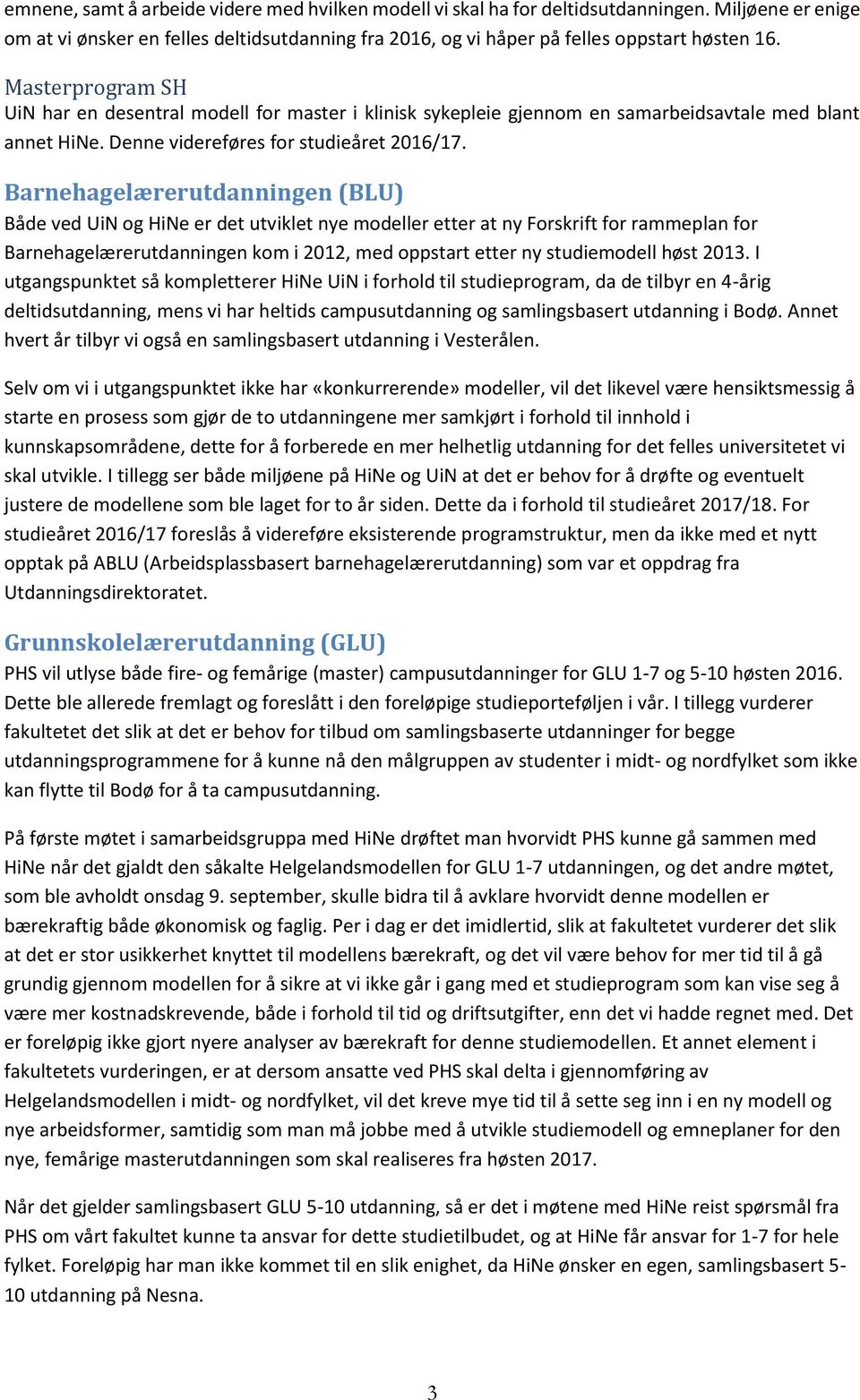 Barnehagelærerutdanningen (BLU) Både ved UiN og HiNe er det utviklet nye modeller etter at ny Forskrift for rammeplan for Barnehagelærerutdanningen kom i 2012, med oppstart etter ny studiemodell 2013.