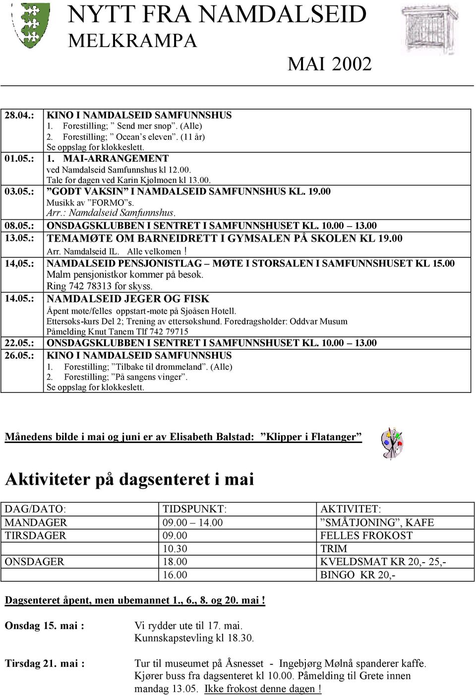 08.05.: ONSDAGSKLUBBEN I SENTRET I SAMFUNNSHUSET KL. 10.00 13.00 13.05.: TEMAMØTE OM BARNEIDRETT I GYMSALEN PÅ SKOLEN KL 19.00 Arr. Namdalseid IL. Alle velkomen! 14,05.