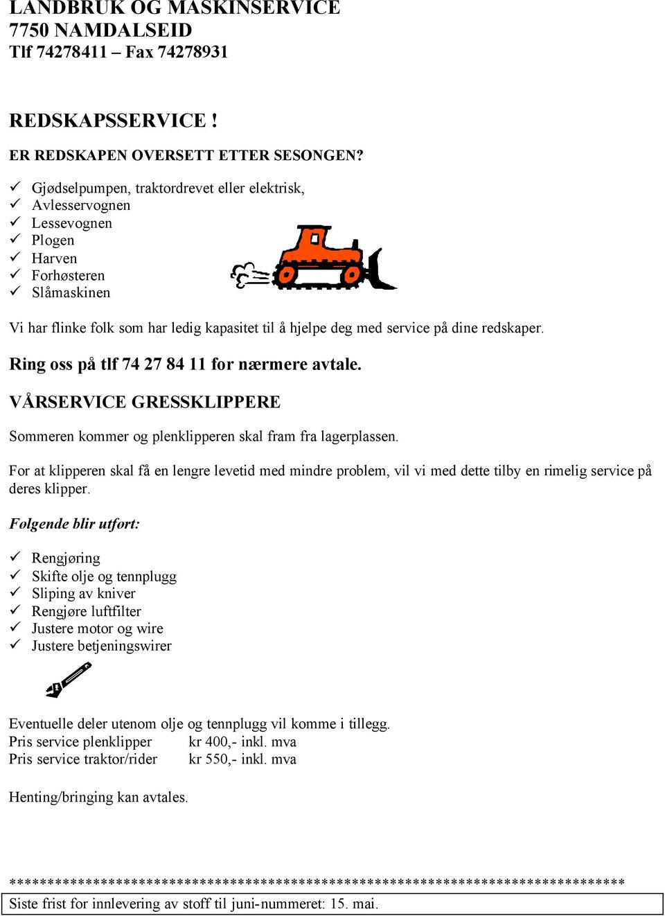 redskaper. Ring oss på tlf 74 27 84 11 for nærmere avtale. VÅRSERVICE GRESSKLIPPERE Sommeren kommer og plenklipperen skal fram fra lagerplassen.