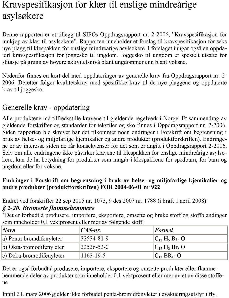 I forslaget inngår også en oppdatert kravspesifikasjon for joggesko til ungdom. Joggesko til ungdom er spesielt utsatte for slitasje på grunn av høyere aktivitetsnivå blant ungdommer enn blant voksne.