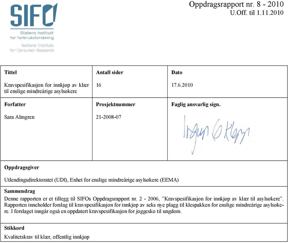 Oppdragsgiver Utlendingsdirektoratet (UDI), Enhet for enslige mindreårige asylsøkere (EEMA) Sammendrag Denne rapporten er et tillegg til SIFOs Oppdragsrapport nr.