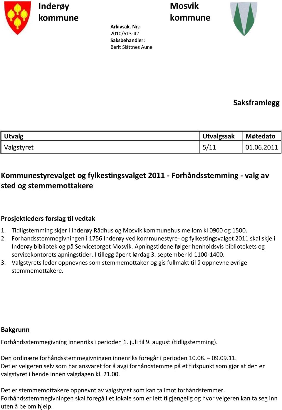 Tidligstemming skjer i Inderøy Rådhus og Mosvik hus mellom kl 0900 og 1500. 2.