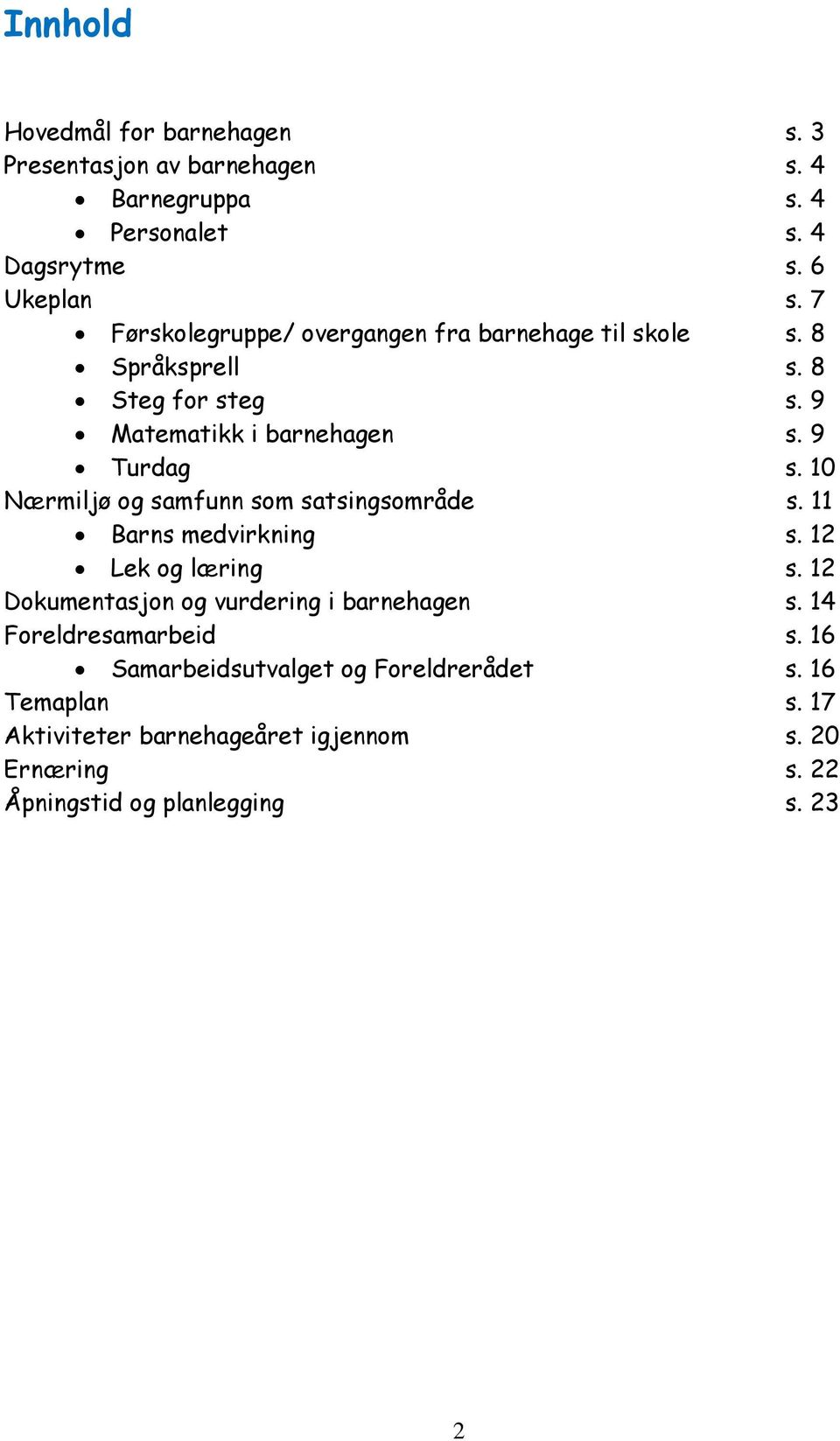 10 Nærmiljø og samfunn som satsingsområde s. 11 Barns medvirkning s. 12 Lek og læring s. 12 Dokumentasjon og vurdering i barnehagen s.