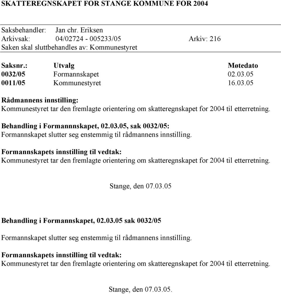 Behandling i Formannnskapet, 02.03.05, sak 0032/05: Formannskapet slutter seg enstemmig til rådmannens innstilling.