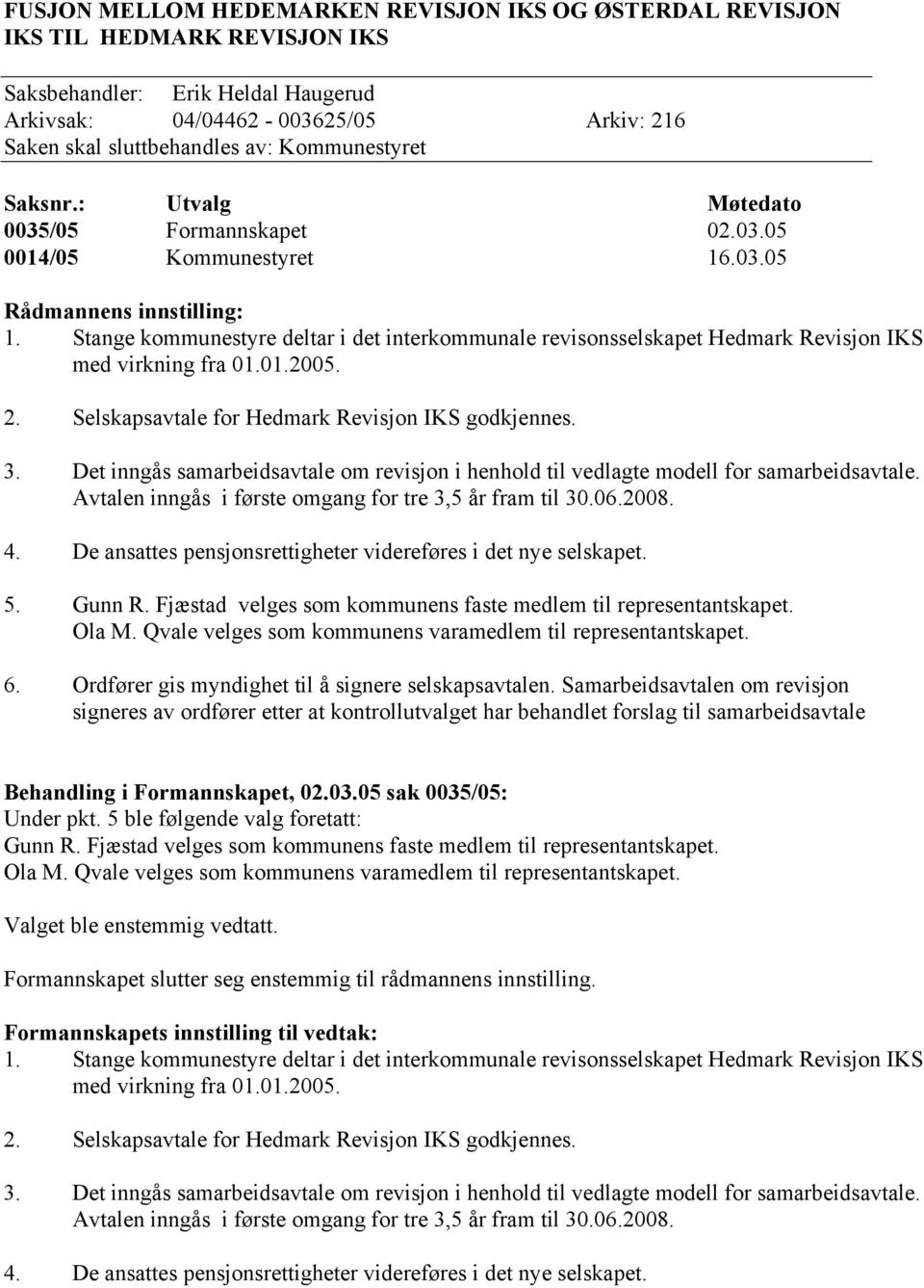 Stange kommunestyre deltar i det interkommunale revisonsselskapet Hedmark Revisjon IKS med virkning fra 01.01.2005. 2. Selskapsavtale for Hedmark Revisjon IKS godkjennes. 3.