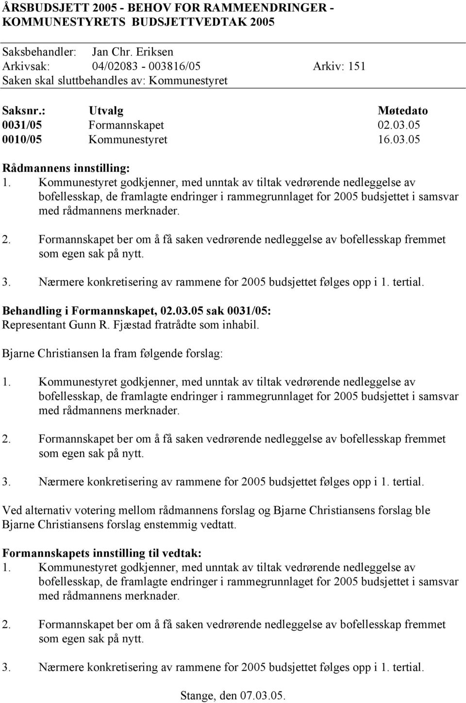 Kommunestyret godkjenner, med unntak av tiltak vedrørende nedleggelse av bofellesskap, de framlagte endringer i rammegrunnlaget for 20