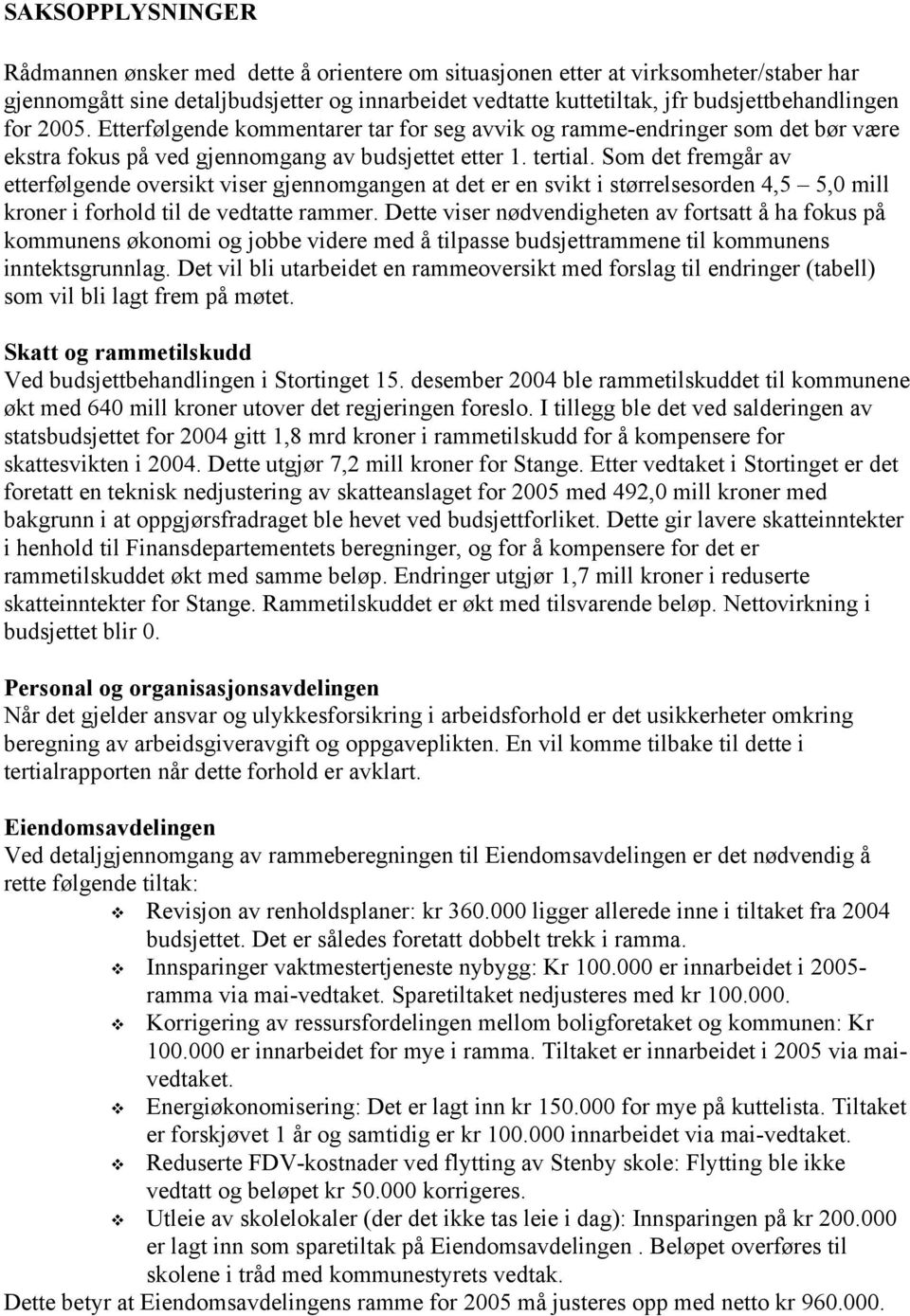 Som det fremgår av etterfølgende oversikt viser gjennomgangen at det er en svikt i størrelsesorden 4,5 5,0 mill kroner i forhold til de vedtatte rammer.