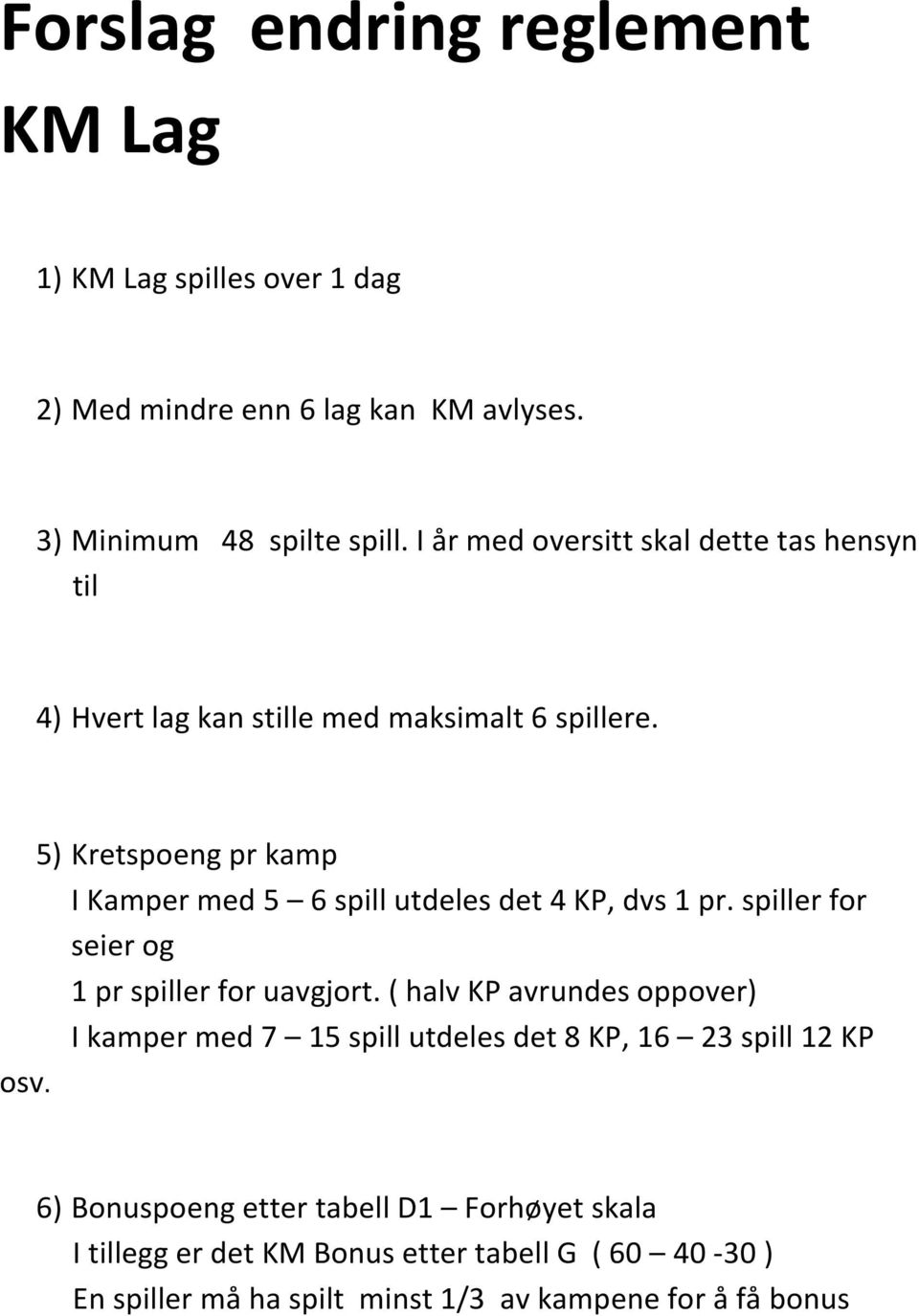 5) Kretspoeng pr kamp I Kamper med 5 6 spill utdeles det 4 KP, dvs 1 pr. spiller for seier og 1 pr spiller for uavgjort.