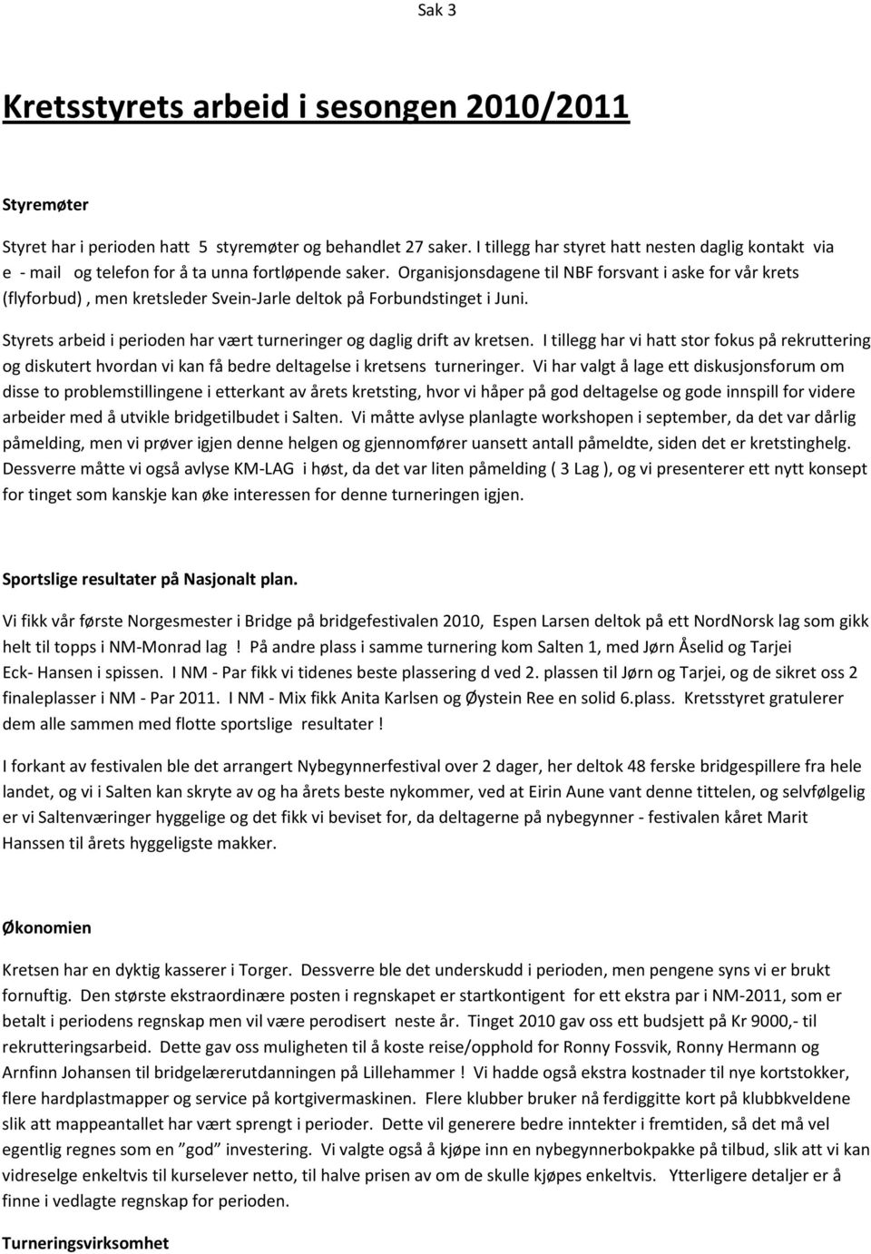 Organisjonsdagene til NBF forsvant i aske for vår krets (flyforbud), men kretsleder Svein-Jarle deltok på Forbundstinget i Juni.