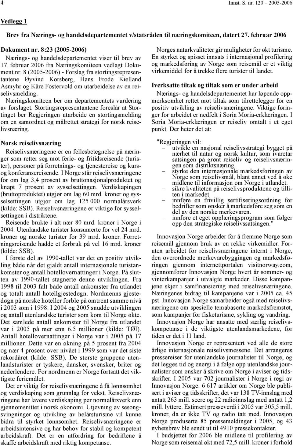 8 (2005-2006) - Forslag fra stortingsrepresentantene Øyvind Korsberg, Hans Frode Kielland Asmyhr og Kåre Fostervold om utarbeidelse av en reiselivsmelding.